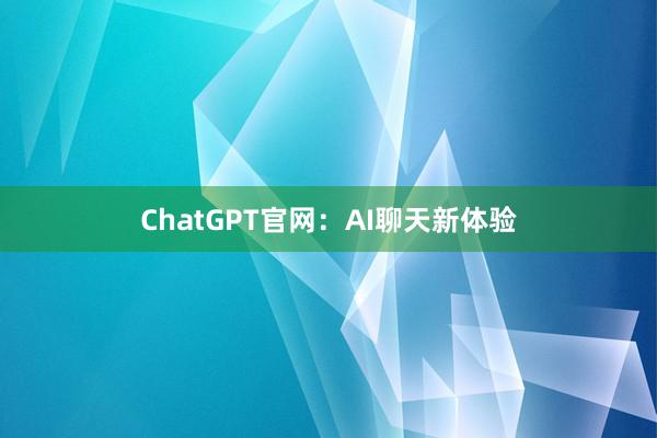 ChatGPT官网：AI聊天新体验