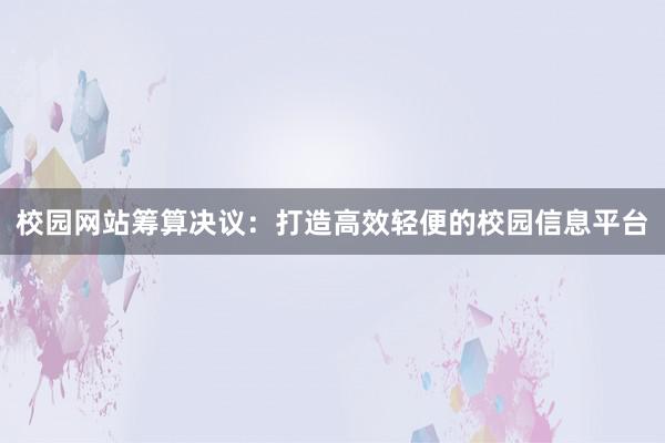 校园网站筹算决议：打造高效轻便的校园信息平台