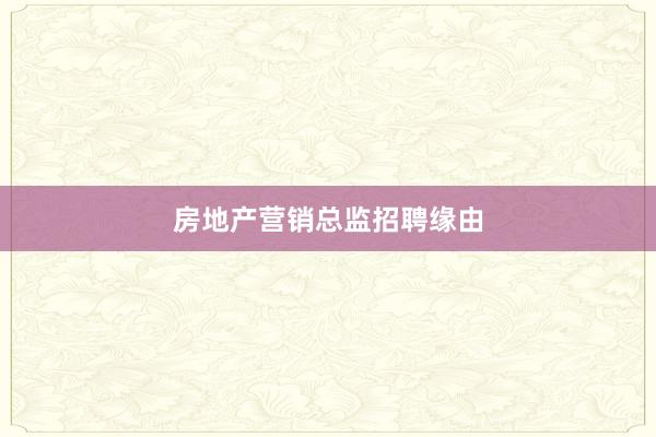 房地产营销总监招聘缘由